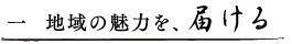 地域の魅力を、届ける
